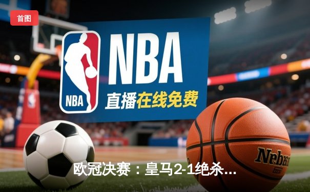 欧冠决赛：皇马2-1绝杀多特，巴尔韦德加时赛定乾坤